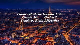 Name : Roshelle Dunbar Cole
Grade :10 Period 2
Teacher : Keila Mercedes
 