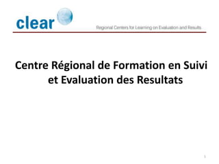 Centre Régional de Formation en Suivi
      et Evaluation des Resultats




                                    1
 