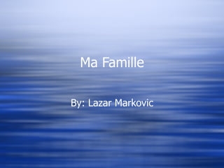 Ma Famille By: Lazar Markovic 