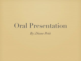 Oral Presentation
     By; Diane Petit
 