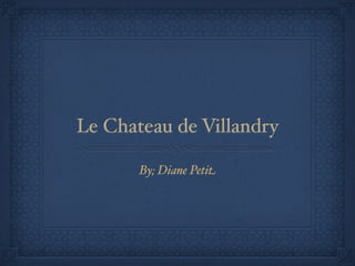 Le Chateau de Villandry

       By; Diane Petit
 