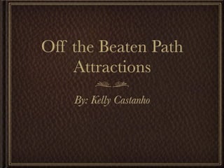 Off the Beaten Path
    Attractions
    By: Kelly Castanho
 