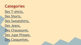 Categories
Des T-shirts.
Des Shorts.
Des Sweatshirts.
Des Jeans.
Des Chaussures.
Des Jupe Plissee.
Des Casquettes.
 