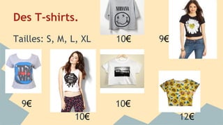 Des T-shirts.
Tailles: S, M, L, XL 10€ 9€
9€ 10€
10€ 12€
 