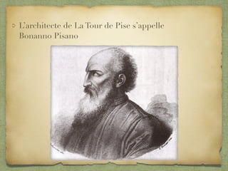 L’architecte de La Tour de Pise s’appelle
Bonanno Pisano
 