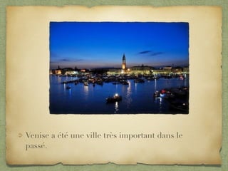 Venise a été une ville très important dans le
passé.
 