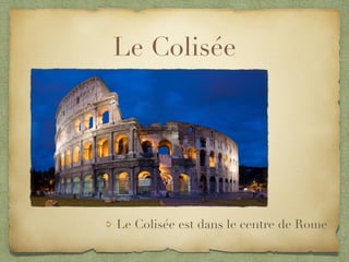 Le Colisée
Le Colisée est dans le centre de Rome
 