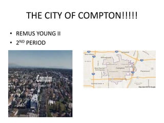 THE CITY OF COMPTON!!!!!
• REMUS YOUNG II
• 2ND PERIOD
 