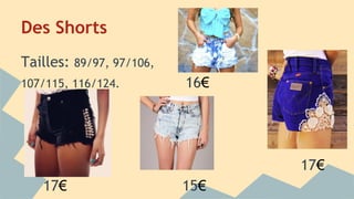 Des Shorts
Tailles: 89/97, 97/106,
107/115, 116/124. 16€
17€
17€ 15€
 