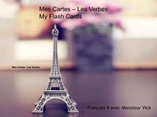 Français 9 avec Monsieur Vick
Mes Cartes - Les Verbes
1
Mes Cartes – Les Verbes
My Flash Cards
 
