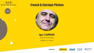 ORGANIZED BY
JUNE 20TH
2019
French Q-Startups Pitches
Igor CARRON
CEO & Co-Founder
LightOn.ai, France
 