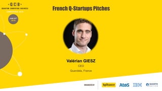 ORGANIZED BY
JUNE 20TH
2019
French Q-Startups Pitches
Valérian GIESZ
CEO
Quandela, France
 