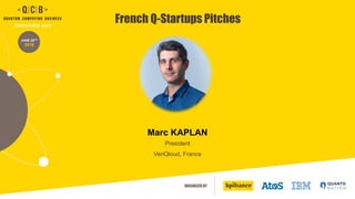 ORGANIZED BY
JUNE 20TH
2019
French Q-Startups Pitches
Marc KAPLAN
President
VeriQloud, France
 