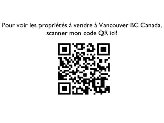 Pour voir les propriétés à vendre à Vancouver BC Canada,
                scanner mon code QR ici!
 
