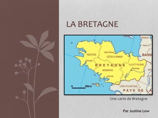 LA BRETAGNE
Une carte de Bretagne
Par Justine Low
 