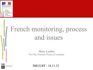 French monitoring, process
        and issues
               Marc Leobet
      For the French Point of contact


         MIG/LBT - 14.11.12
 