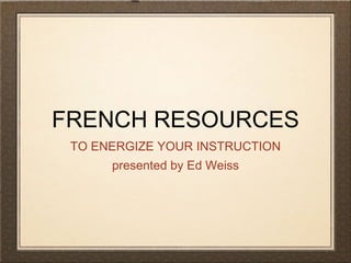 FRENCH RESOURCES ,[object Object],[object Object]