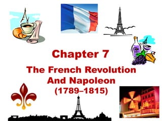 Chapter 7
The French Revolution
    And Napoleon
     (1789–1815)
 