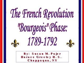 The French Revolution &quot;Bourgeois&quot; Phase: 1789-1792 By:  Susan M. Pojer Horace Greeley H. S.  Chappaqua, NY 