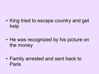King tried to escape country and get help He was recognized by his picture on the money  Family arrested and sent back to Paris 