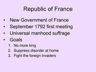 Republic of France New Government of France  September 1792 first meeting Universal manhood suffrage Goals No more king Suppress disorder at home Fight the foreign invaders 