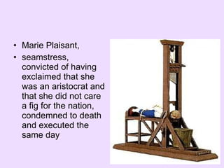 Marie Plaisant, seamstress, convicted of having exclaimed that she was an aristocrat and that she did not care a fig for the nation, condemned to death and executed the same day 