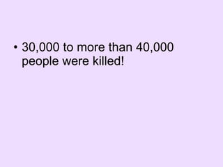 30,000 to more than 40,000 people were killed! 