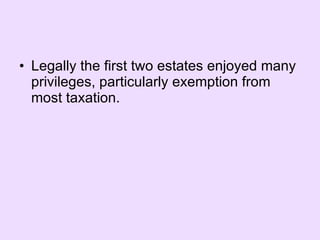 Legally the first two estates enjoyed many privileges, particularly exemption from most taxation.  