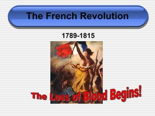 The French Revolution ,[object Object],The Loss of Blood Begins! 