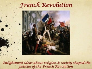 French Revolution




Enlightment ideas about religion & society shaped the
         policies of the French Revolution
 