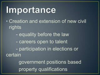 • Creation and extension of new civil
  rights
      - equality before the law
      - careers open to talent
      - participation in elections or
certain
        government positions based
        property qualifications
 