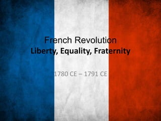 French Revolution
Liberty, Equality, Fraternity

      1780 CE – 1791 CE
 