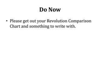 Do Now
• Please get out your Revolution Comparison
Chart and something to write with.
 