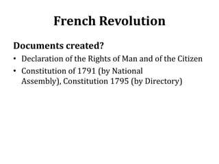 French Revolution
Documents created?
• Declaration of the Rights of Man and of the Citizen
• Constitution of 1791 (by National
Assembly), Constitution 1795 (by Directory)
 