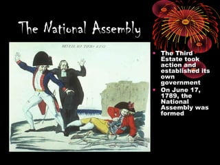 • The Third
Estate took
action and
established its
own
government
• On June 17,
1789, the
National
Assembly was
formed
The National Assembly
 