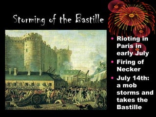 • Rioting in
Paris in
early July
• Firing of
Necker
• July 14th:
a mob
storms and
takes the
Bastille
Storming of the Bastille
 