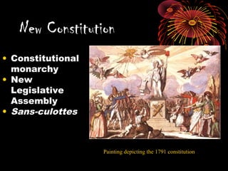 New Constitution
• Constitutional
monarchy
• New
Legislative
Assembly
• Sans-culottes
Painting depicting the 1791 constitution
 