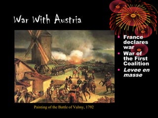 War With Austria
• France
declares
war
• War of
the First
Coalition
• Levee en
masse
Painting of the Battle of Valmy, 1792
 