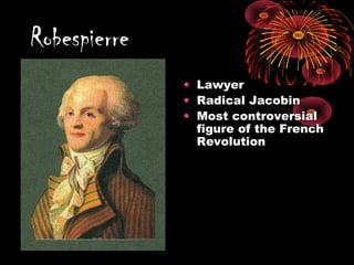 • Lawyer
• Radical Jacobin
• Most controversial
figure of the French
Revolution
Robespierre
 