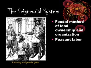 The Seigneurial System
• Feudal method
of land
ownership and
organization
• Peasant labor
Receiving a seigneurial grant
 