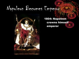 1804: Napoleon
crowns himself
emperor
Napoleon Becomes Emperor
 