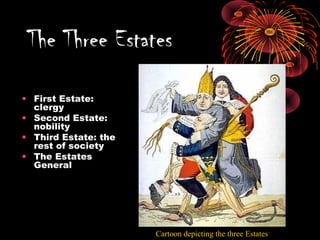 • First Estate:
clergy
• Second Estate:
nobility
• Third Estate: the
rest of society
• The Estates
General
The Three Estates
Cartoon depicting the three Estates
 
