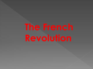 The French 
Revolution 
 