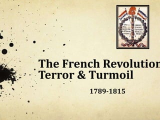 The French Revolution
Terror & Turmoil
1789-1815
 