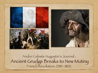 French Revolution: 1789- 1802

Andre Celeste Augustin’s Journal :

Ancient Grudge Breaks to New Mutiny

 