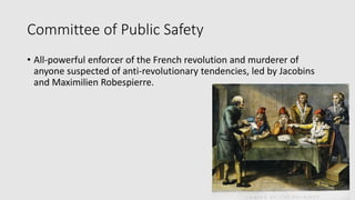 Committee of Public Safety
• All-powerful enforcer of the French revolution and murderer of
anyone suspected of anti-revolutionary tendencies, led by Jacobins
and Maximilien Robespierre.
 