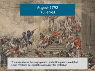 August 1792
Tulleries
• The mob attacks the king’s palace, and all the guards are killed
• Louis XVI flees to Legislative Assembly for protection
 