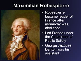 Maximilian Robespierre
• Robespierre
became leader of
France after
monarchy was
abolished
• Led France under
the Committee of
Public Safety
• George Jacques
Danton was his
assistant
 