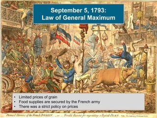 September 5, 1793:
Law of General Maximum
• Limited prices of grain
• Food supplies are secured by the French army
• There was a strict policy on prices
 