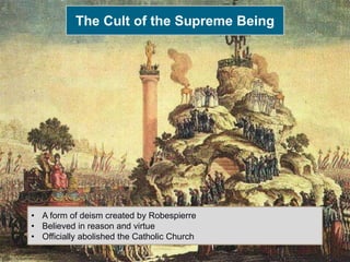 The Cult of the Supreme Being
• A form of deism created by Robespierre
• Believed in reason and virtue
• Officially abolished the Catholic Church
 